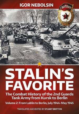 Stalin S Favorite: From Lublin to Berlin, July 1944-May 1945 de Igor Nebolsin