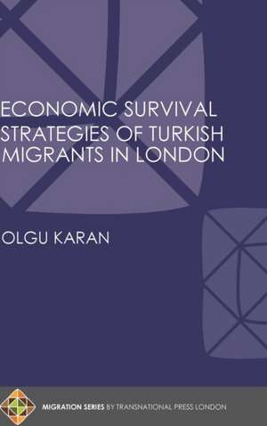 Economic Survival Strategies of Turkish Migrants in London de Olgu Karan