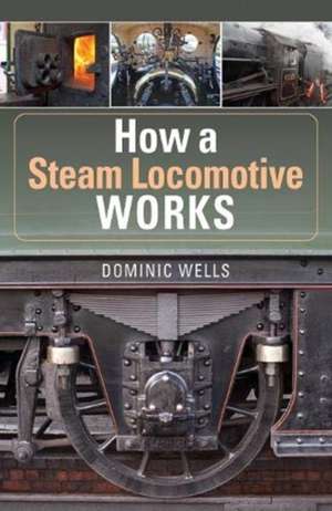 How a Steam Locomotive Works de Dominic Wells