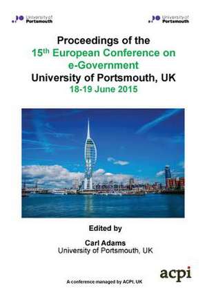 ECEG 2015 - Proceedings of the 15th European Conference on e-Government de Carl Adams