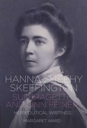 Hanna Sheehy Skeffington: Suffragette and Sinn Féiner: Her Memoirs and Political Writings de Margaret Ward