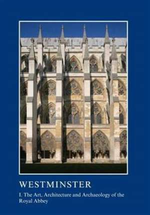 Westminster Part I: The Art, Architecture and Archaeology of the Royal Abbey de Warwick Rodwell