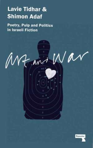 Art & War: Poetry, Pulp and Politics in Israeli Fiction de Lavie Tidhar