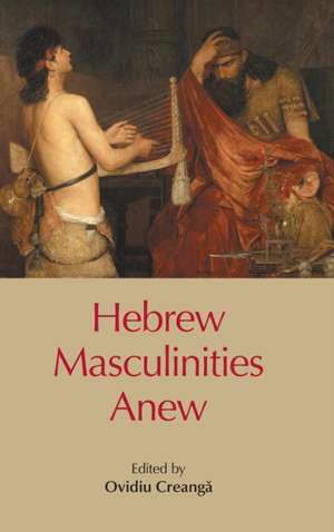 Hebrew Masculinities Anew de Ovidiu Creanga