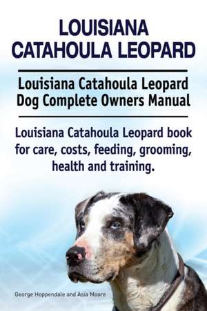 Louisiana Catahoula Leopard. Louisiana Catahoula Leopard Dog Complete Owners Manual. Louisiana Catahoula Leopard book for care, costs, feeding, grooming, health and training. de George Hoppendale