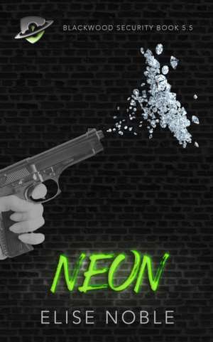 Neon: Blackwood Security Book 5.5 de Elise Noble