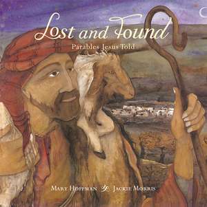 Lost and Found: Parables Jesus Told de Mary Hoffman