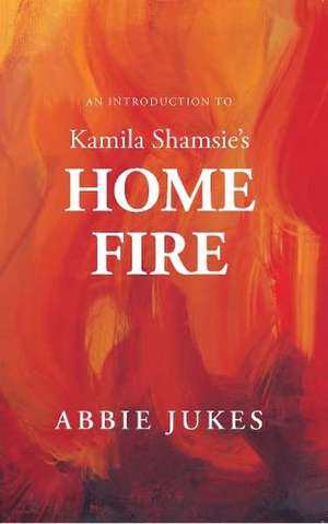 An Introduction to Kamila Shamsie's Home Fire de Abbie Jukes