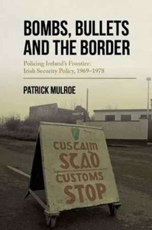 Bombs, Bullets and the Border de Patrick Mulroe