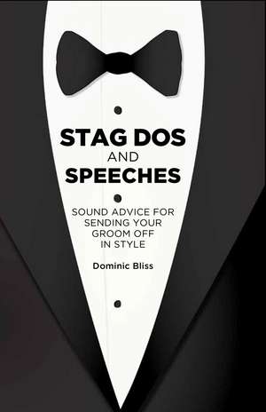 Stag Dos and Speeches: Sound advice for sending your groom off in style de Dominic Bliss