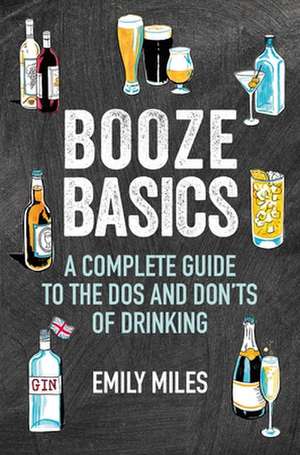 Booze Basics: A complete guide to the dos and don’ts of drinking de Emily Miles