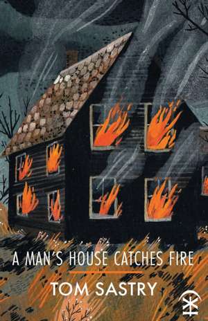 Sastry, T: A Man's House Catches Fire de Tom Sastry