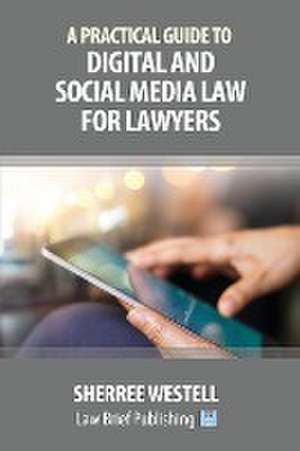 A Practical Guide to Digital and Social Media Law for Lawyers de Sherree Westell