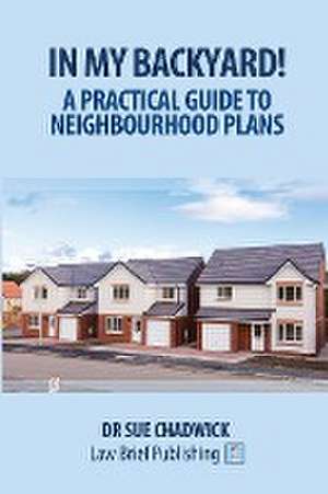 In My Backyard! A Practical Guide to Neighbourhood Plans de Sue Chadwick