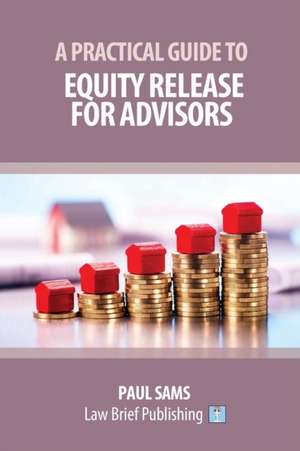 A Practical Guide to Equity Release for Advisors de Paul Sams