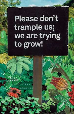 Please don't trample us; we are trying to grow de Steph Morris