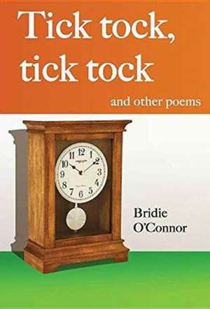 Tick tock, tick tock and other poems de Bridie O'Connor