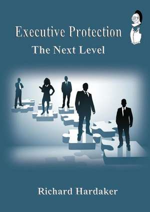 Executive Protection - The Next Level de Richard Hardaker