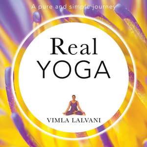 Real Yoga; A Pure and Simple Journey de Vimla Lalvani