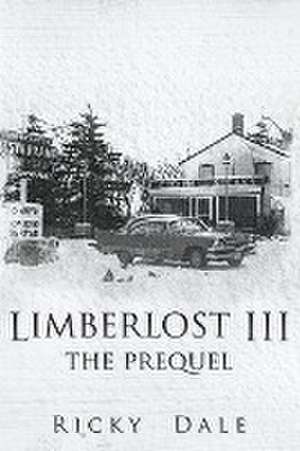 Limberlost III: The Prequel de Ricky Dale