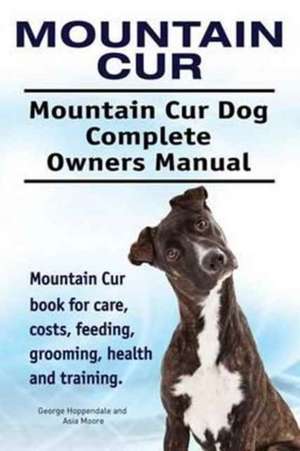 Mountain Cur. Mountain Cur Dog Complete Owners Manual. Mountain Cur book for care, costs, feeding, grooming, health and training. de George Hoppendale