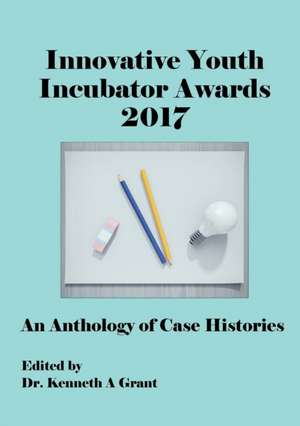 Innovative Youth Incubator Awards 2017 de Kenneth A Grant