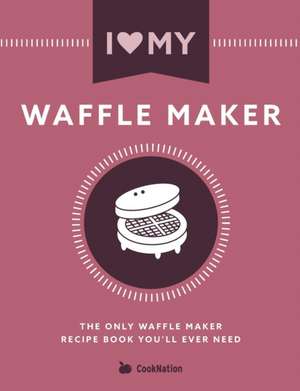 I Love My Waffle Maker de Cooknation