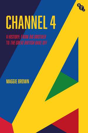 Channel 4: A History: from Big Brother to The Great British Bake Off de Maggie Brown