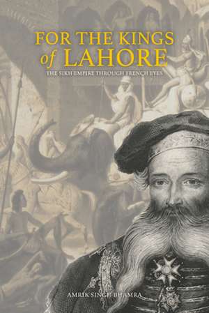 For the Kings of Lahore: The Sikh Empire Through French Eyes de Amrik Singh Bhamra