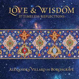 Love and Wisdom: 37 Timeless Reflections de Alexandra Villard de Borchgrave