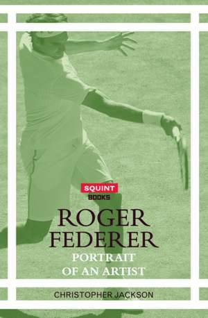 Roger Federer: Portrait of an Artist de Christopher Jackson