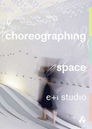 Choreographing Space de e+i studio