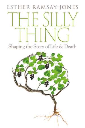 Silly Thing: Shaping the Story of Life and Death de Esther Ramsay-Jones