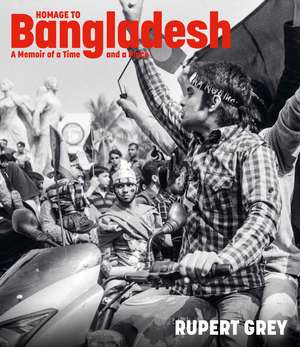 Homage to Bangladesh: A Memoir of a Time and a Place de Rupert Grey