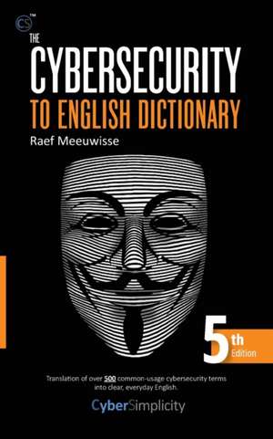 The Cybersecurity to English Dictionary: 5th Edition de Raef Meeuwisse