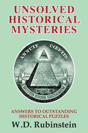 UNSOLVED HISTORICAL MYSTERIES de Professor William D Rubinstein