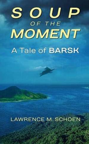 Soup Of The Moment: A Tale of BARSK de Lawrence M. Schoen