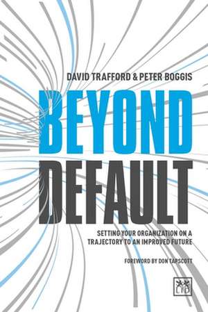 Beyond Default: Setting Your Organization on a Trajectory to an Improved Future de David Trafford