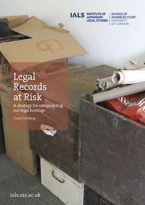 Legal Records at Risk: A Strategy for Safeguarding our Legal Heritage de Clare Cowling