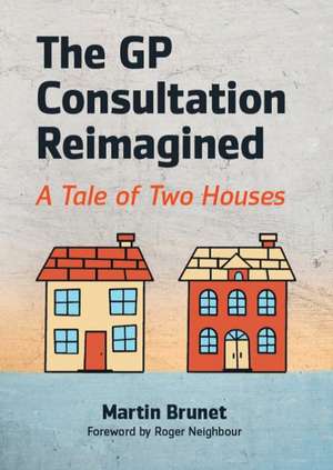 The GP Consultation Reimagined: A tale of two houses de Martin Brunet