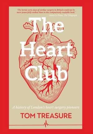 The Heart Club: A history of London's heart surgery pioneers de Tom Treasure