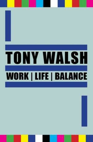 WORK | LIFE | BALANCE de Tony Walsh