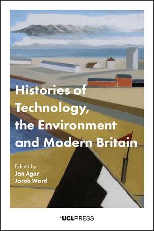 Histories of Technology, the Environment, and Modern Britain de Jon Agar