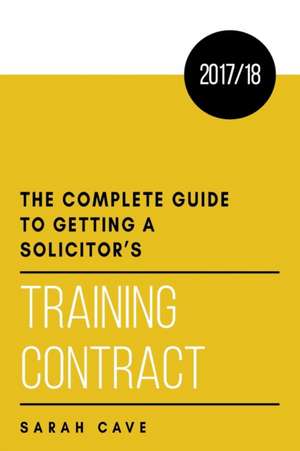 The complete guide to getting a solicitor's training contract 2017/18 de Sarah Cave