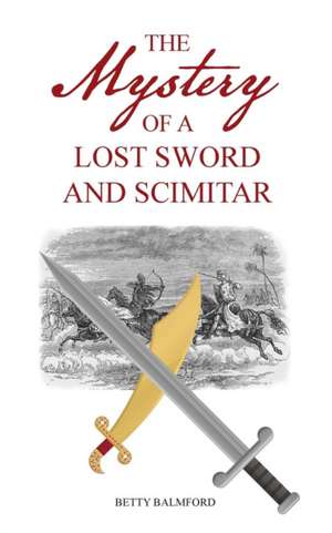 The Mystery of a Lost Sword and Scimitar de Betty Balmford