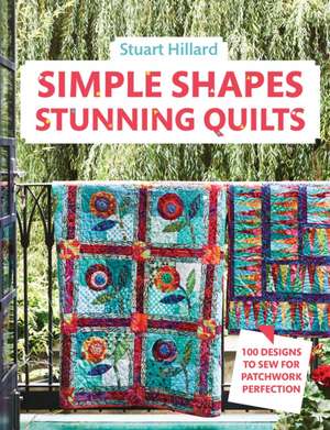 Simple Shapes Stunning Quilts de Stuart Hillard