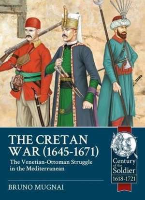 The Cretan War, 1645-1671: The Venetian-Ottoman Struggle in the Mediterranean de Bruno Mugnai