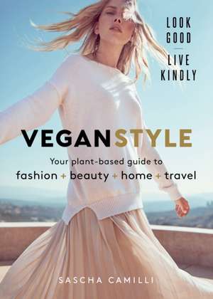 Vegan Style: Your plant-based guide to fashion + beauty + home + travel de Sascha Camilli