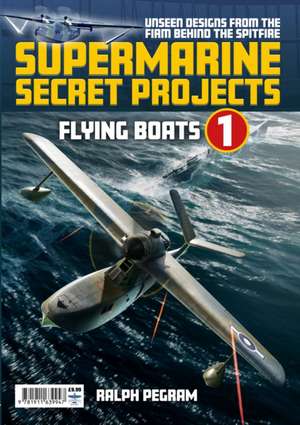 Supermarine Secret Projects Vol. 1 - Flying Boats de Ralph Pegram