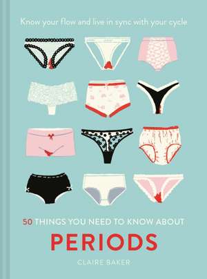 50 Things You Need to Know About Periods de Claire Baker